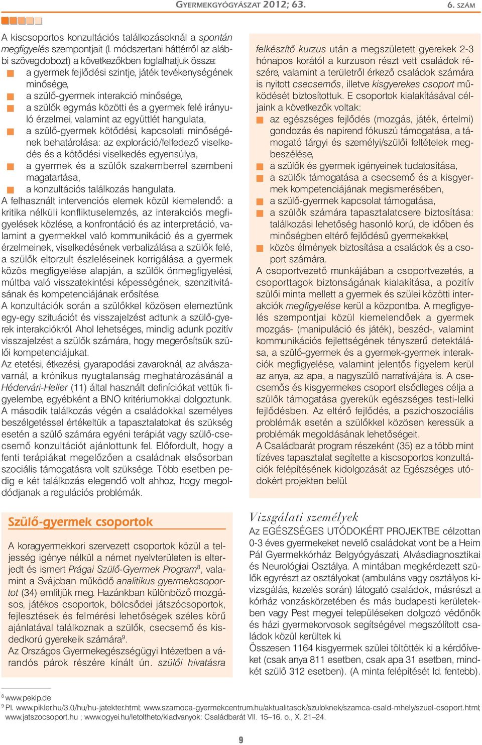 közötti és a gyermek felé irányuló érzelmei, valamint az együttlét hangulata, a szülő-gyermek kötődési, kacsolati minőségének behatárolása: az exloráció/felfedező viselkedés és a kötődési viselkedés