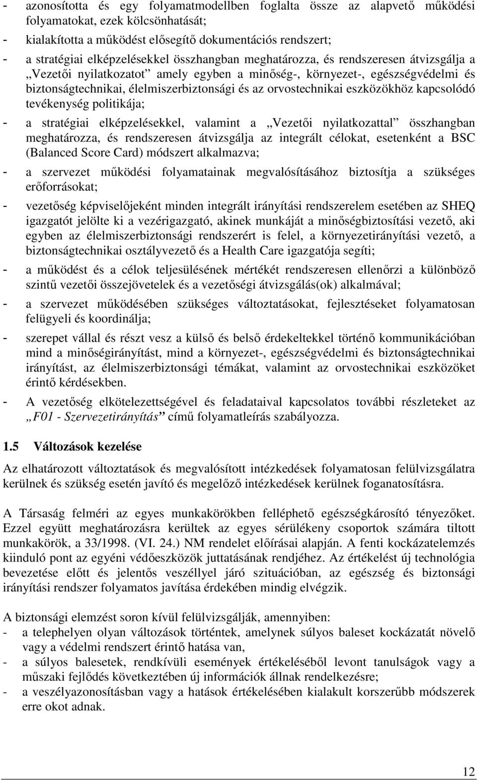 orvostechnikai eszközökhöz kapcsolódó tevékenység politikája; - a stratégiai elképzelésekkel, valamint a Vezetői nyilatkozattal összhangban meghatározza, és rendszeresen átvizsgálja az integrált