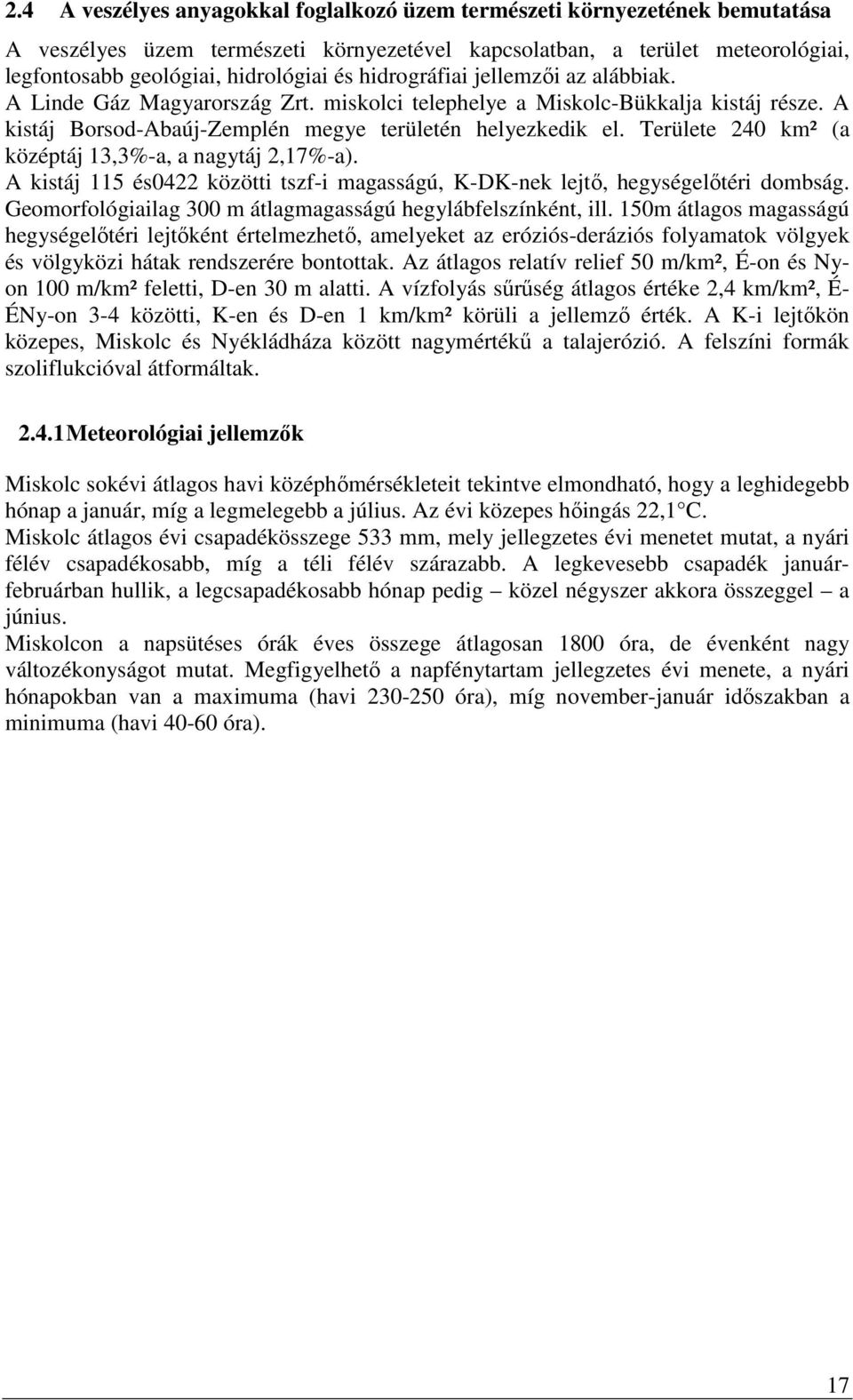 Területe 240 km² (a középtáj 13,3%-a, a nagytáj 2,17%-a). A kistáj 115 és0422 közötti tszf-i magasságú, K-DK-nek lejtő, hegységelőtéri dombság.