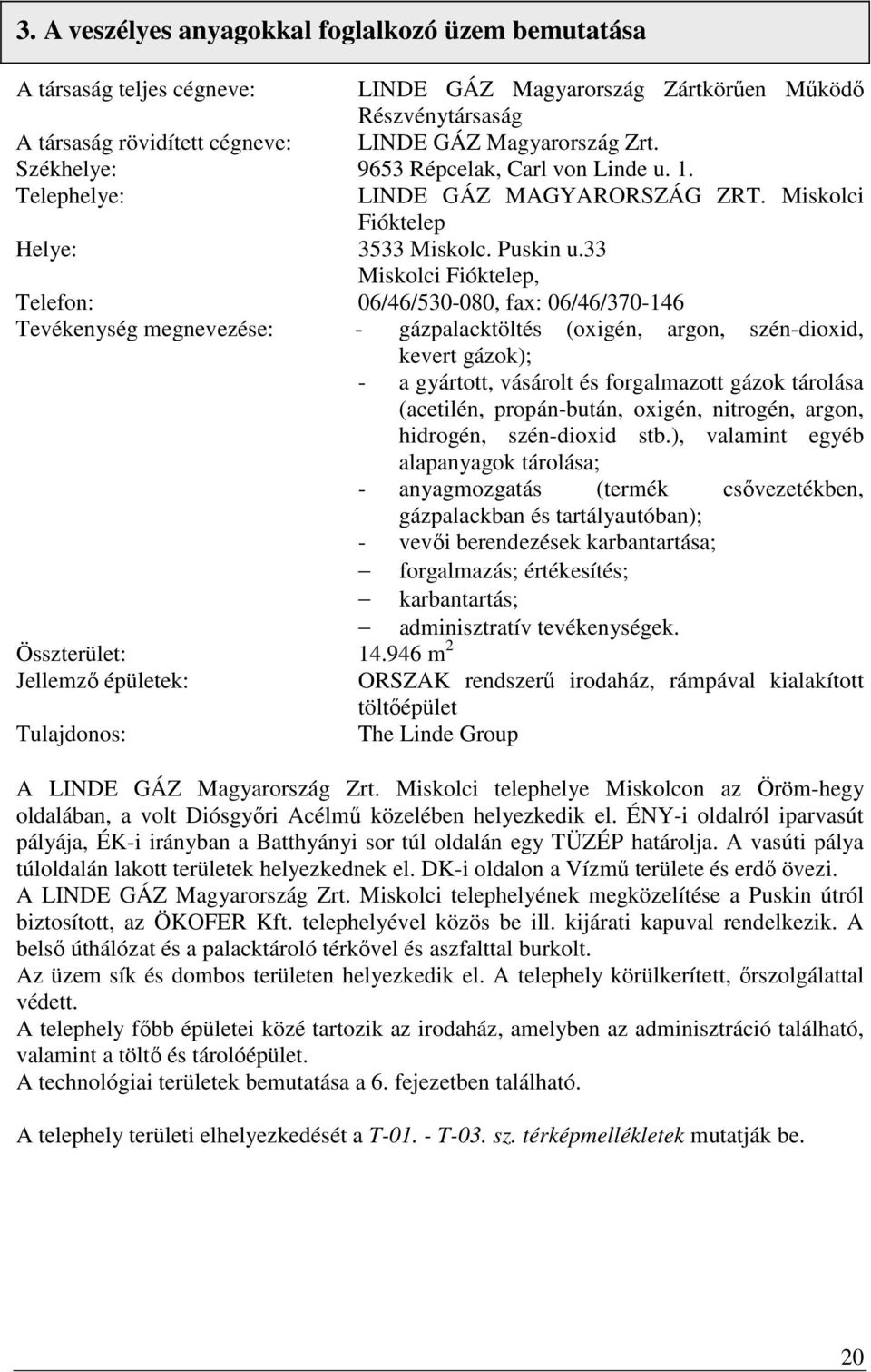 33 Miskolci Fióktelep, Telefon: 06/46/530-080, fax: 06/46/370-146 Tevékenység megnevezése: - gázpalacktöltés (oxigén, argon, szén-dioxid, kevert gázok); - a gyártott, vásárolt és forgalmazott gázok