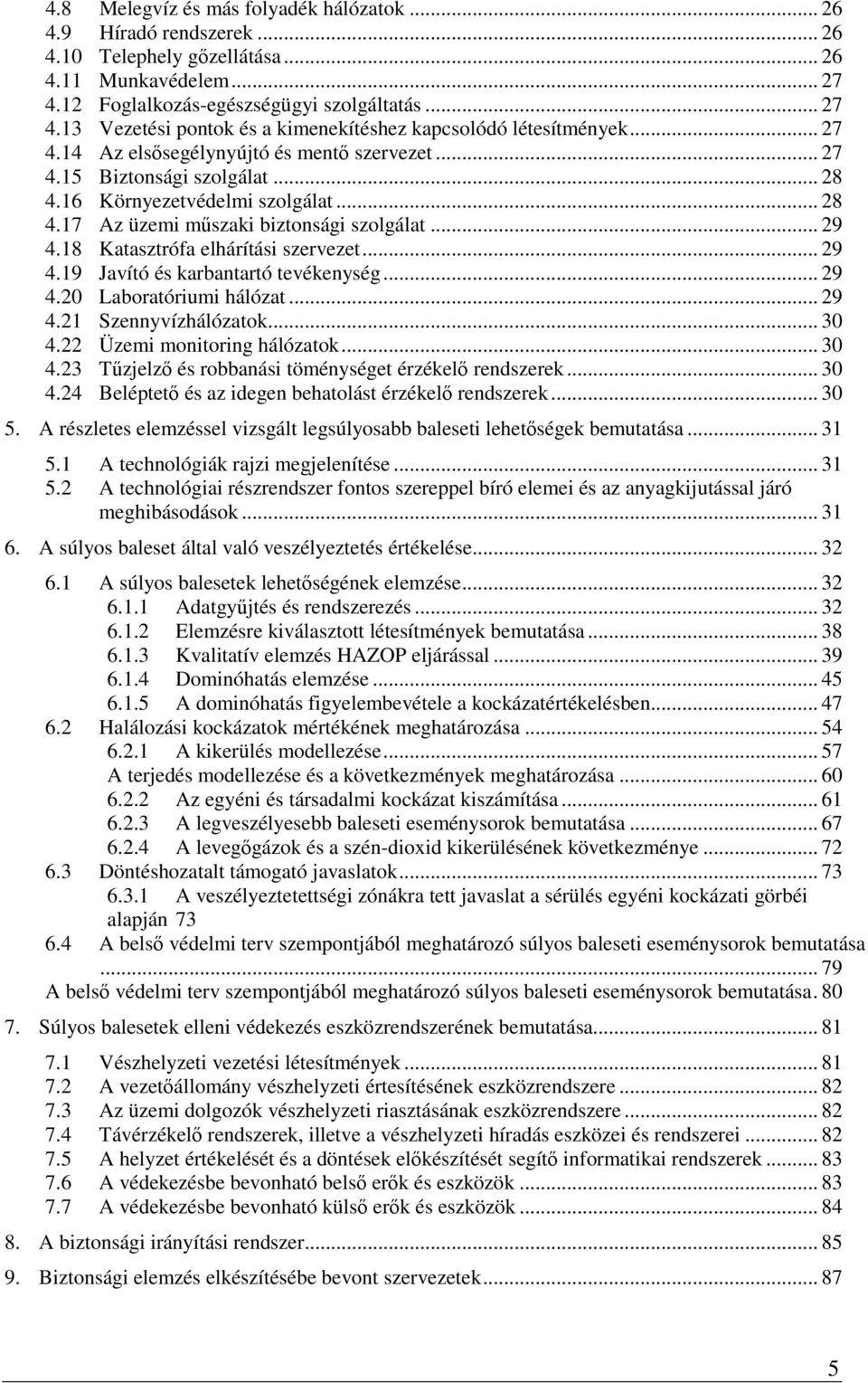 18 Katasztrófa elhárítási szervezet... 29 4.19 Javító és karbantartó tevékenység... 29 4.20 Laboratóriumi hálózat... 29 4.21 Szennyvízhálózatok... 30 4.