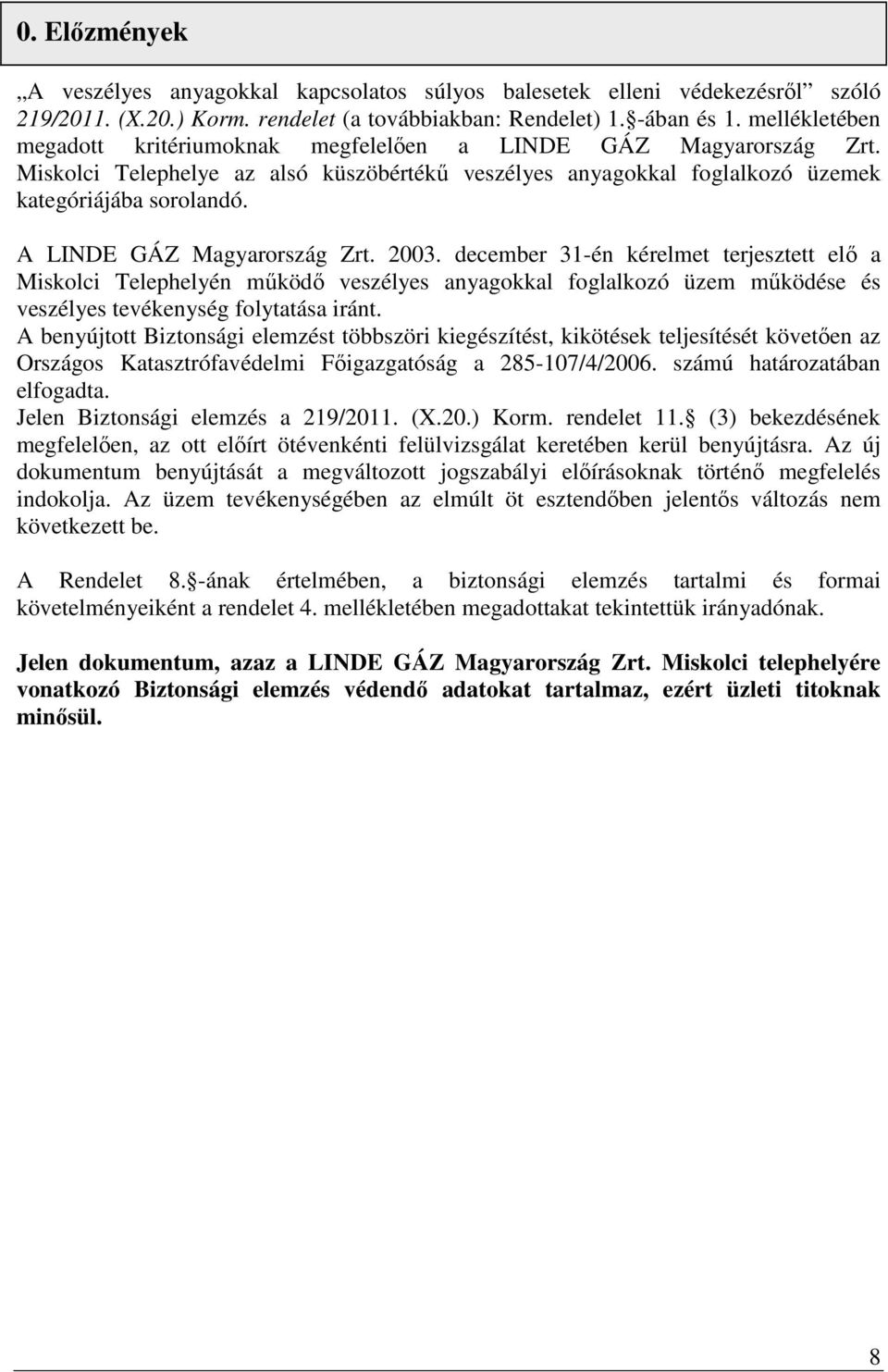 A LINDE GÁZ Magyarország Zrt. 2003. december 31-én kérelmet terjesztett elő a Miskolci Telephelyén működő veszélyes anyagokkal foglalkozó üzem működése és veszélyes tevékenység folytatása iránt.