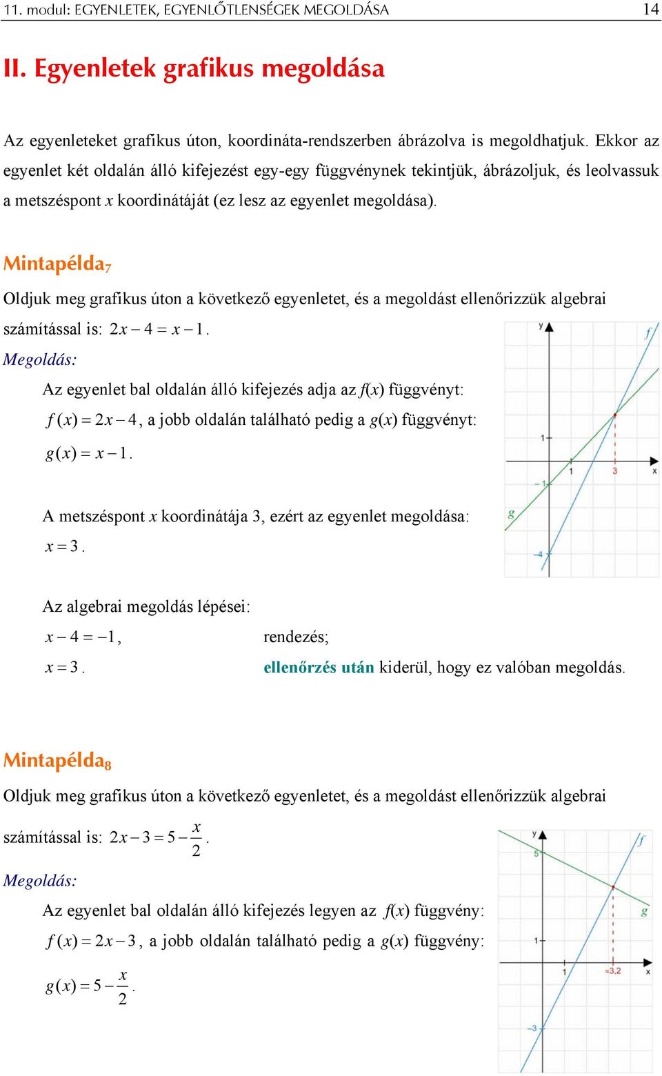 megoldást ellenőrizzük algebrai számítással is: 4 = x 1 Az egyenlet bal oldalán álló kifejezés adja az f(x) függvényt: f ( x) = 4, a jobb oldalán található pedig a g(x) függvényt: g ( x) = x 1 A