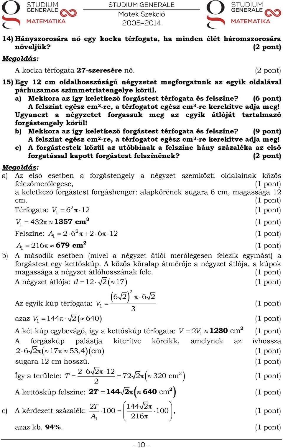 (6 pont) A felszínt egész cm -re, a térfogatot egész cm -re kerekítve adja meg! Ugyanezt a négyzetet forgassuk meg az egyik átlóját tartalmazó forgástengely körül!