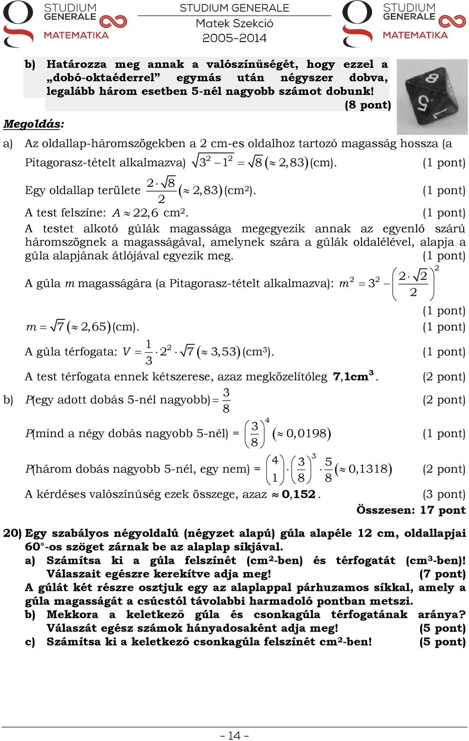 A test felszíne: A testet alkotó gúlák magassága megegyezik annak az egyenlő szárú háromszögnek a magasságával, amelynek szára a gúlák oldalélével, alapja a gúla alapjának átlójával egyezik meg.