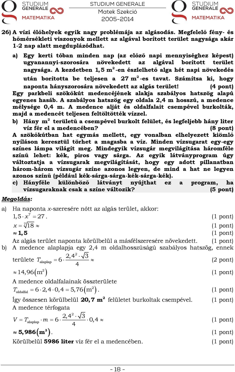 A kezdetben -en észlelhető alga hét napi növekedés m 1,5 m után borította be teljesen a -es tavat. Számítsa ki, hogy naponta hányszorosára növekedett az algás terület!