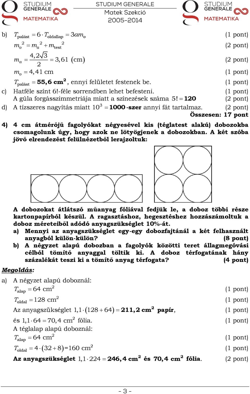 ( pont) 4) 4 cm átmérőjű fagolyókat négyesével kis (téglatest alakú) dobozokba csomagolunk úgy, hogy azok ne lötyögjenek a dobozokban.