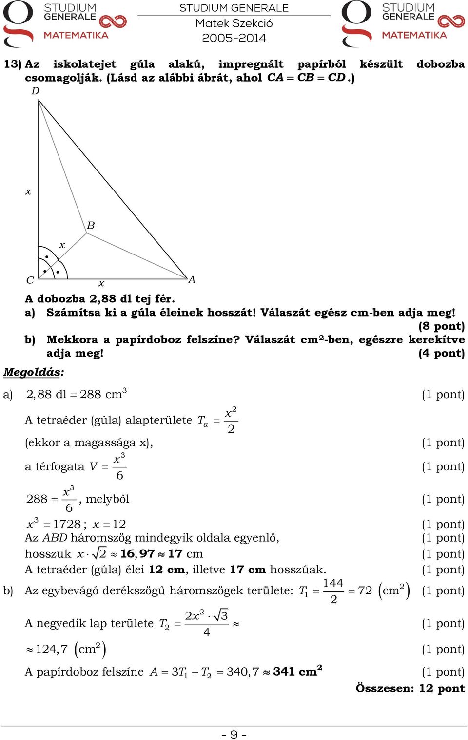 a),88 dl 88 cm A tetraéder (gúla) alapterülete (ekkor a magassága ), a térfogata V 6 T a 88, melyből 6 ; Az ABD háromszög mindegyik oldala egyenlő, hosszuk A tetraéder (gúla)