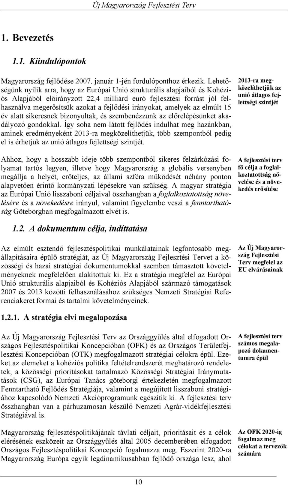 irányokat, amelyek az elmúlt 15 év alatt sikeresnek bizonyultak, és szembenézzünk az előrelépésünket akadályozó gondokkal.