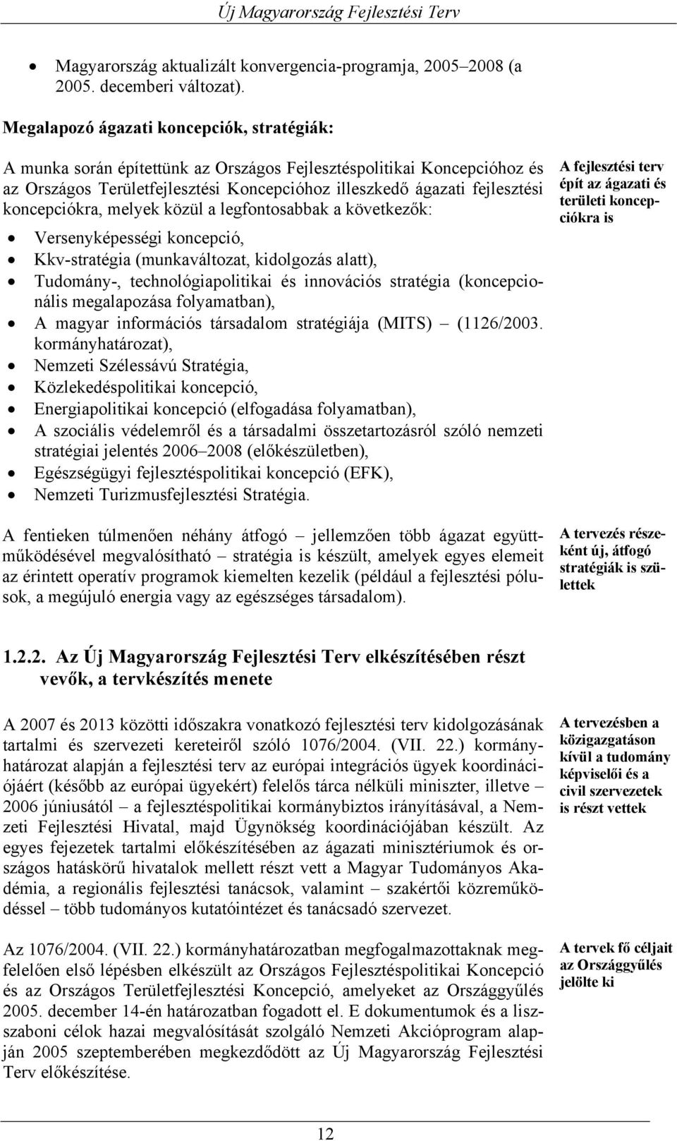 koncepciókra, melyek közül a legfontosabbak a következők: Versenyképességi koncepció, Kkv-stratégia (munkaváltozat, kidolgozás alatt), Tudomány-, technológiapolitikai és innovációs stratégia