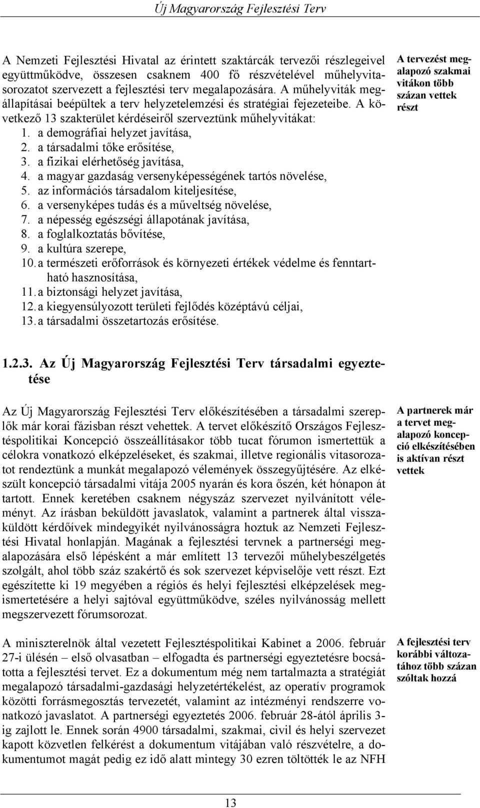 a társadalmi tőke erősítése, 3. a fizikai elérhetőség javítása, 4. a magyar gazdaság versenyképességének tartós növelése, 5. az információs társadalom kiteljesítése, 6.