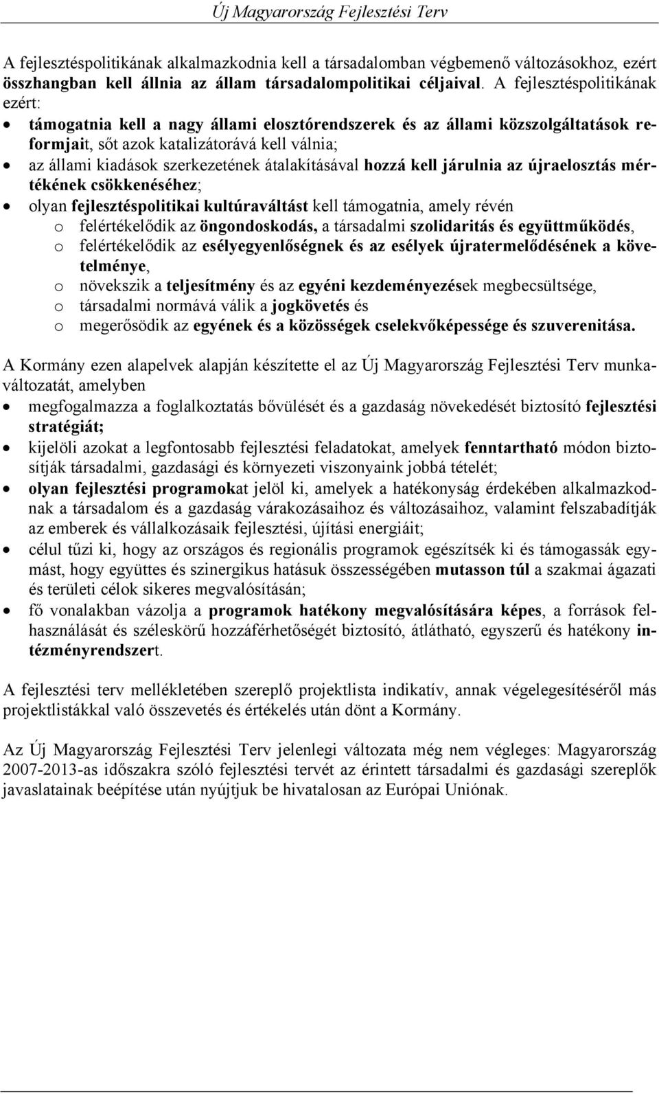 átalakításával hozzá kell járulnia az újraelosztás mértékének csökkenéséhez; olyan fejlesztéspolitikai kultúraváltást kell támogatnia, amely révén o felértékelődik az öngondoskodás, a társadalmi