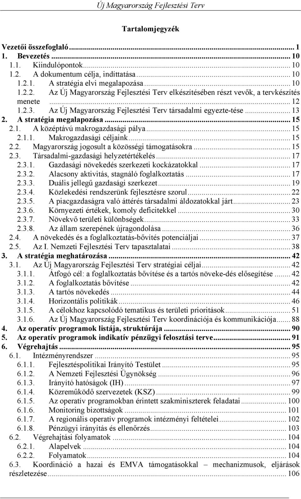 .. 15 2.3. Társadalmi-gazdasági helyzetértékelés... 17 2.3.1. Gazdasági növekedés szerkezeti kockázatokkal... 17 2.3.2. Alacsony aktivitás, stagnáló foglalkoztatás... 17 2.3.3. Duális jellegű gazdasági szerkezet.