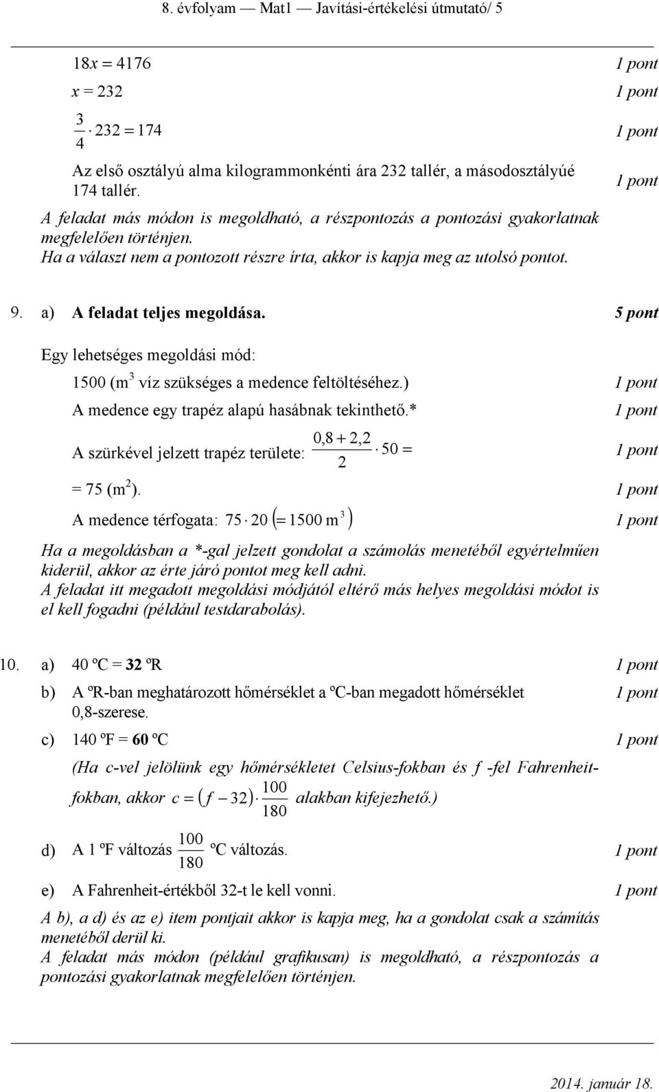 a) feladat teljes megoldása. pont Egy lehetséges megoldási mód: 100 (m víz szükséges a medence feltöltéséhez.) medence egy trapéz alapú hasábnak tekinthető.