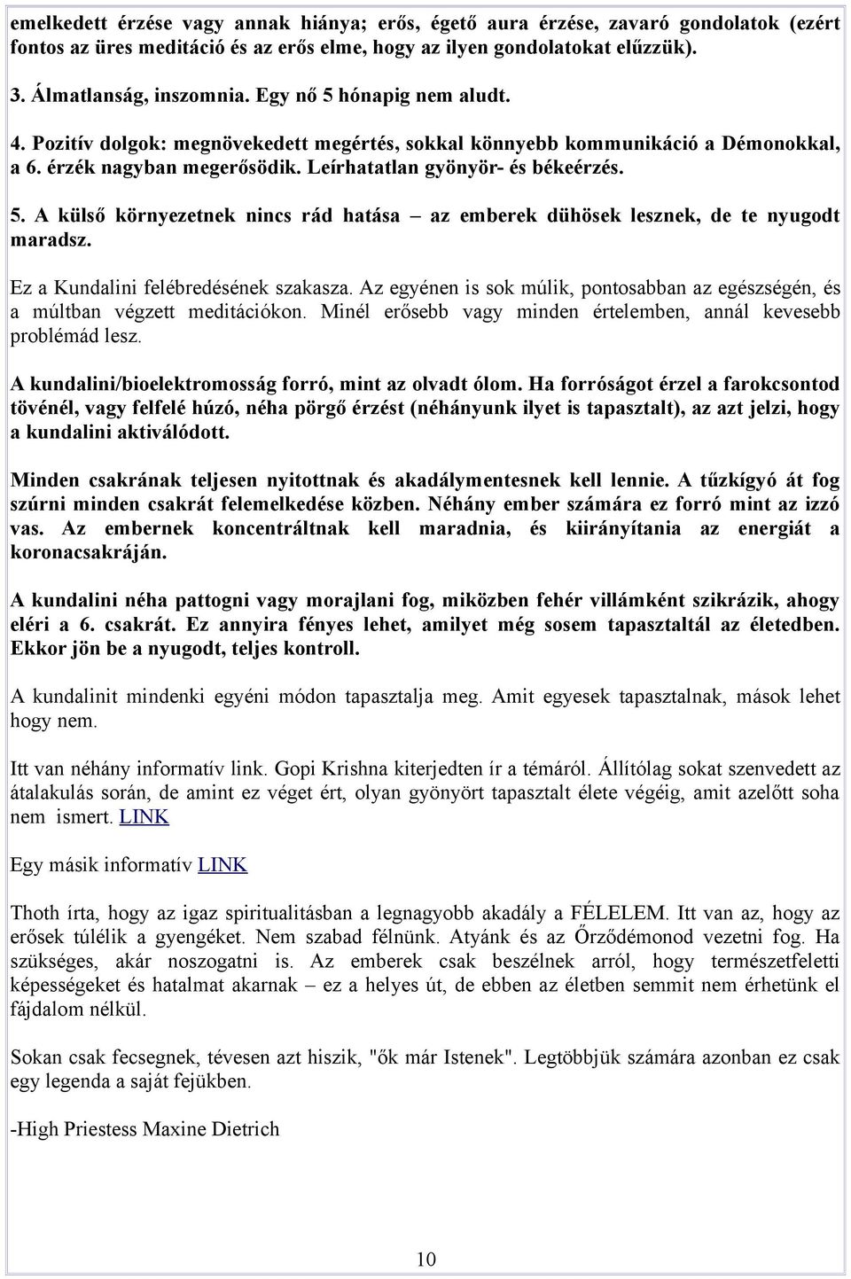 Ez a Kundalini felébredésének szakasza. Az egyénen is sok múlik, pontosabban az egészségén, és a múltban végzett meditációkon. Minél erősebb vagy minden értelemben, annál kevesebb problémád lesz.