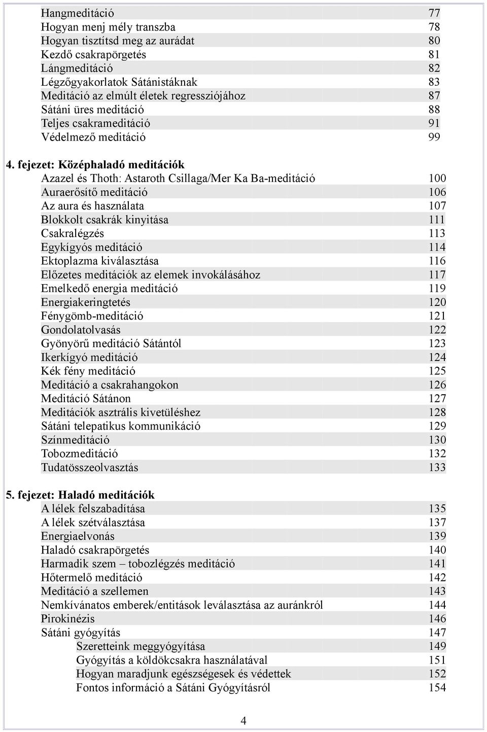 fejezet: Középhaladó meditációk Azazel és Thoth: Astaroth Csillaga/Mer Ka Ba-meditáció Auraerősítő meditáció Az aura és használata Blokkolt csakrák kinyitása Csakralégzés Egykígyós meditáció