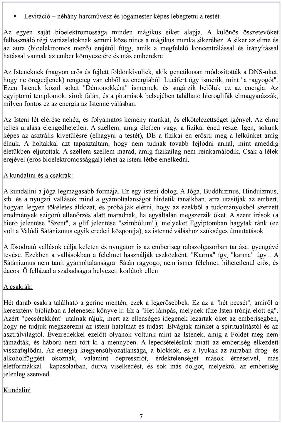 A siker az elme és az aura (bioelektromos mező) erejétől függ, amik a megfelelő koncentrálással és irányítással hatással vannak az ember környezetére és más emberekre.