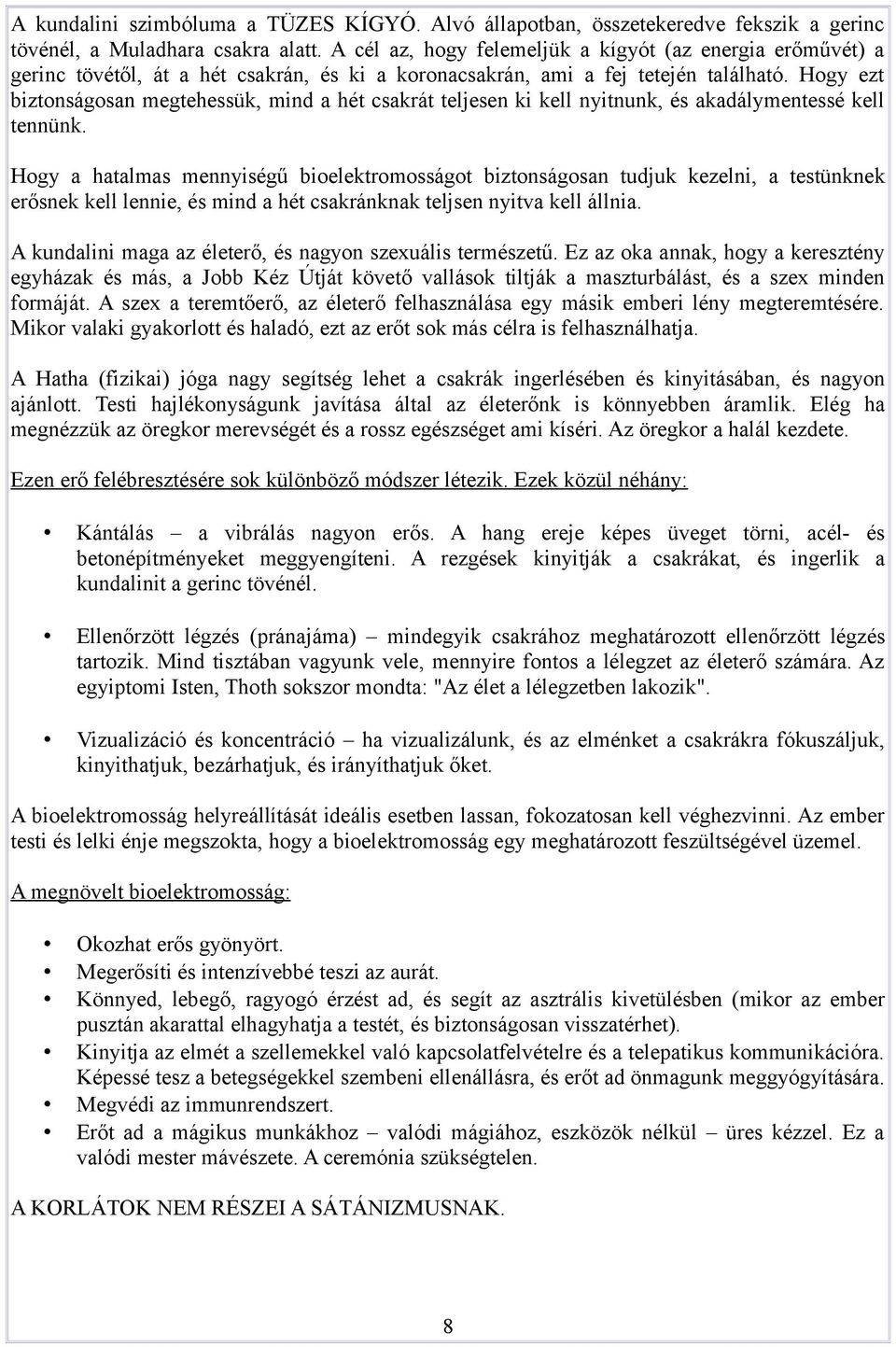 Hogy ezt biztonságosan megtehessük, mind a hét csakrát teljesen ki kell nyitnunk, és akadálymentessé kell tennünk.