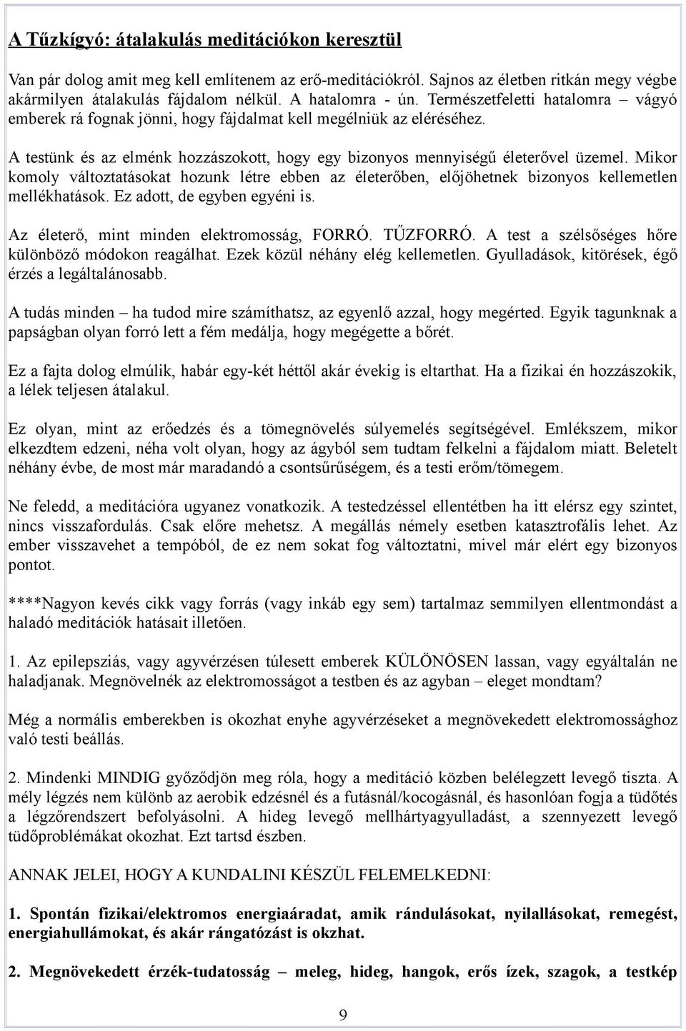 Mikor komoly változtatásokat hozunk létre ebben az életerőben, előjöhetnek bizonyos kellemetlen mellékhatások. Ez adott, de egyben egyéni is. Az életerő, mint minden elektromosság, FORRÓ. TŰZFORRÓ.