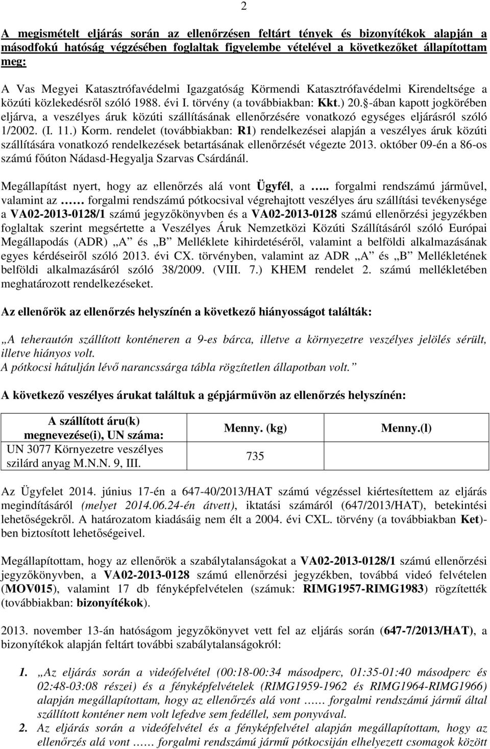 -ában kapott jogkörében eljárva, a veszélyes áruk közúti szállításának ellenőrzésére vonatkozó egységes eljárásról szóló 1/2002. (I. 11.) Korm.