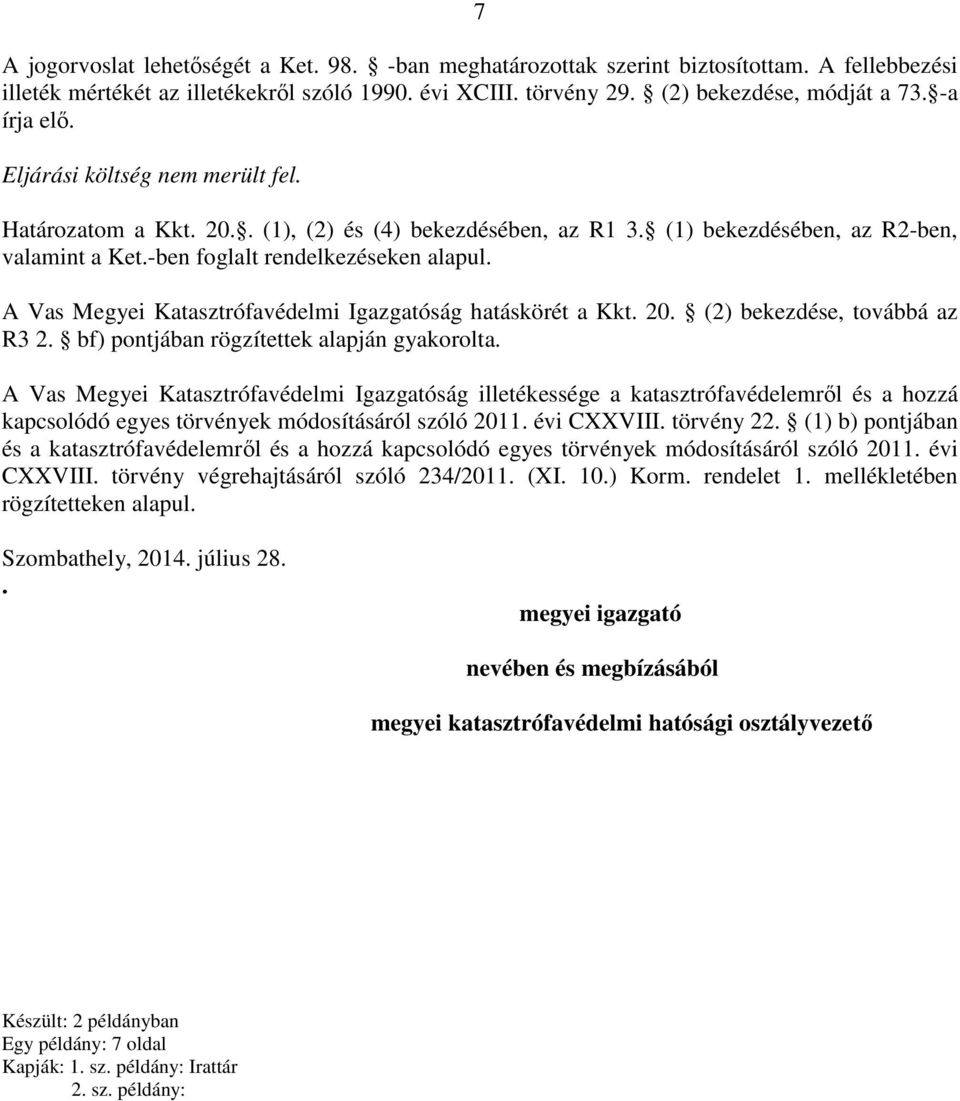 A Vas Megyei Katasztrófavédelmi Igazgatóság hatáskörét a Kkt. 20. (2) bekezdése, továbbá az R3 2. bf) pontjában rögzítettek alapján gyakorolta.