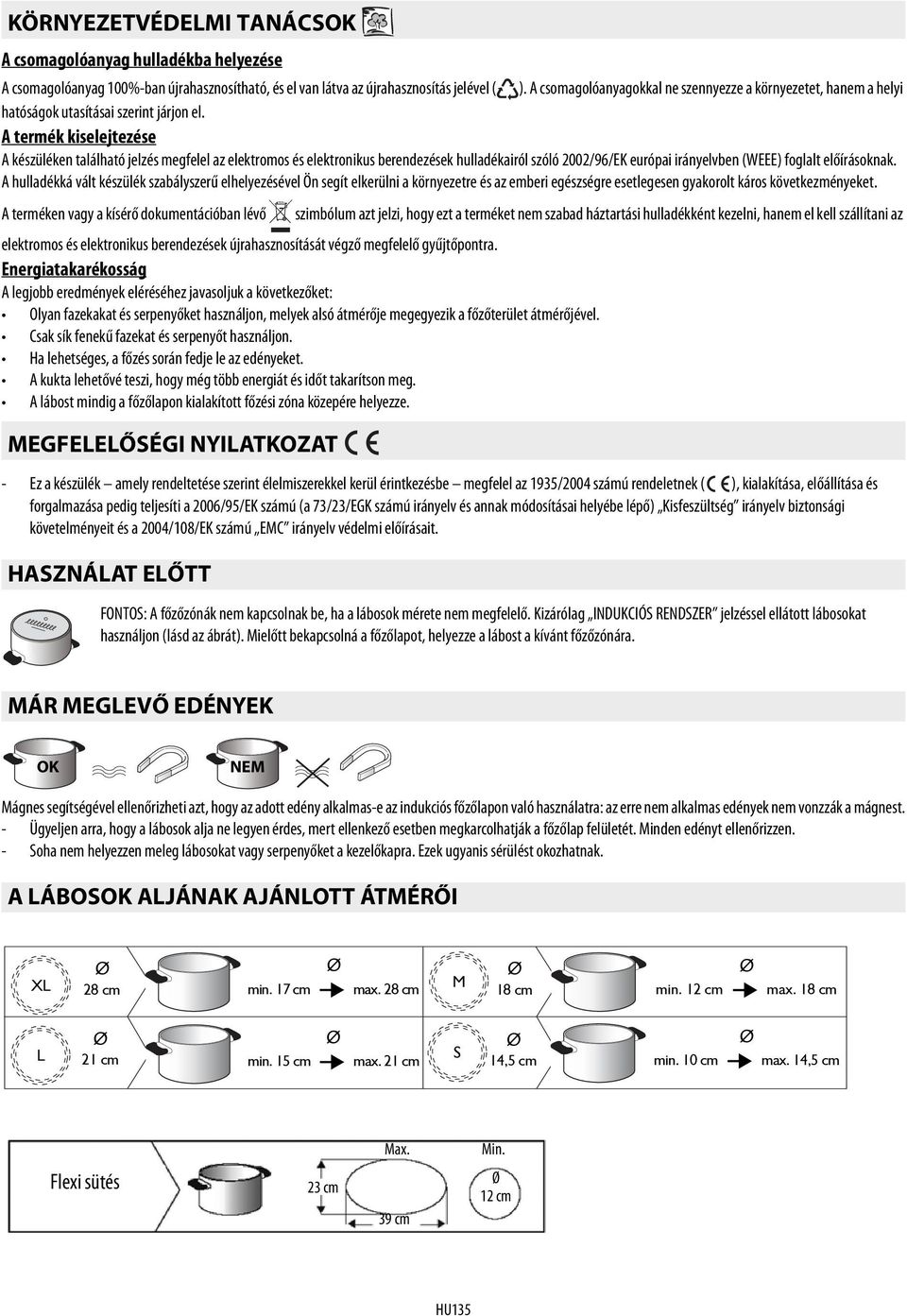 A termék kiselejtezése A készüléken található jelzés megfelel az elektromos és elektronikus berendezések hulladékairól szóló 2002/96/EK európai irányelvben (WEEE) foglalt előírásoknak.