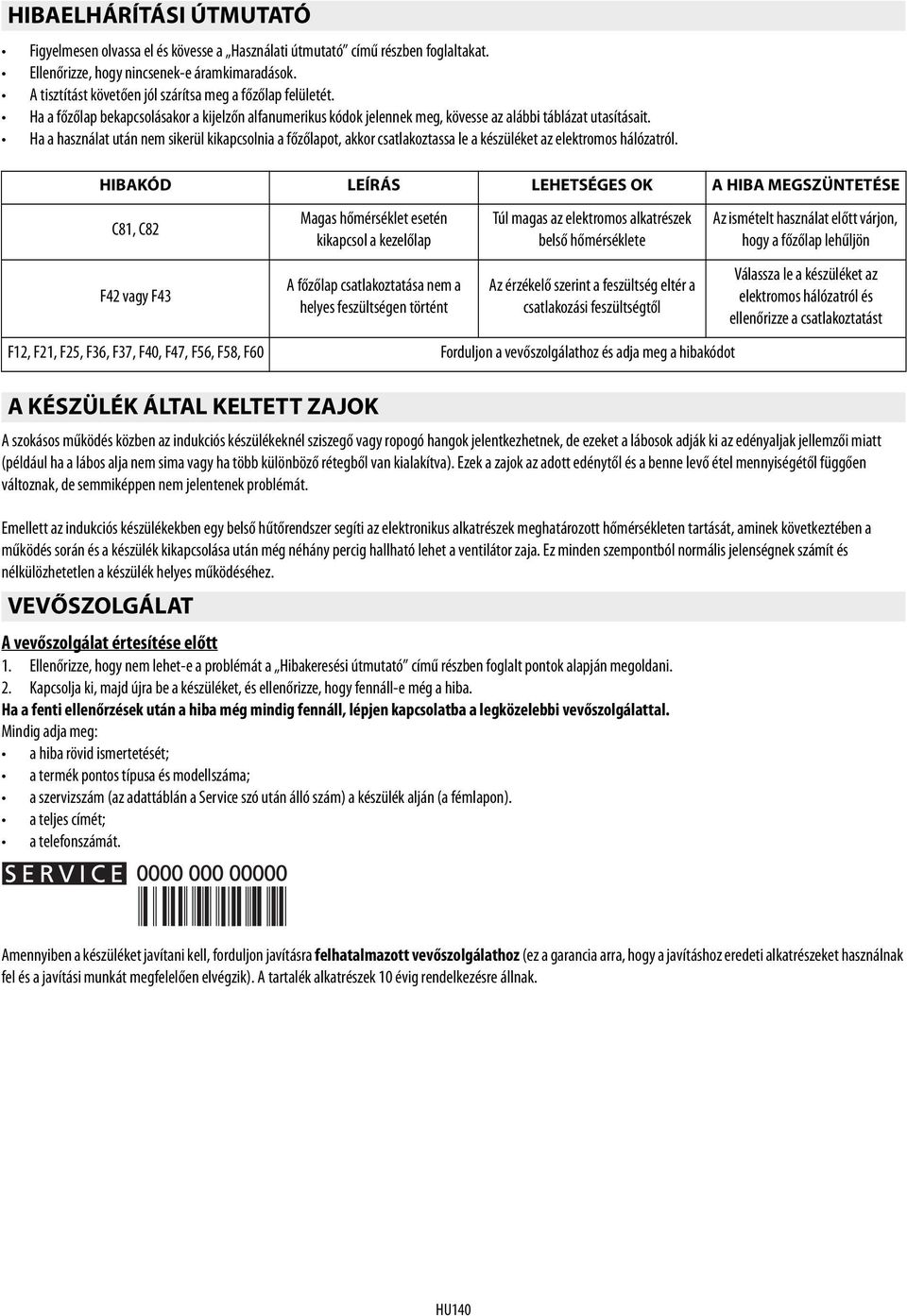 Ha a használat után nem sikerül kikapcsolnia a főzőlapot, akkor csatlakoztassa le a készüléket az elektromos hálózatról.