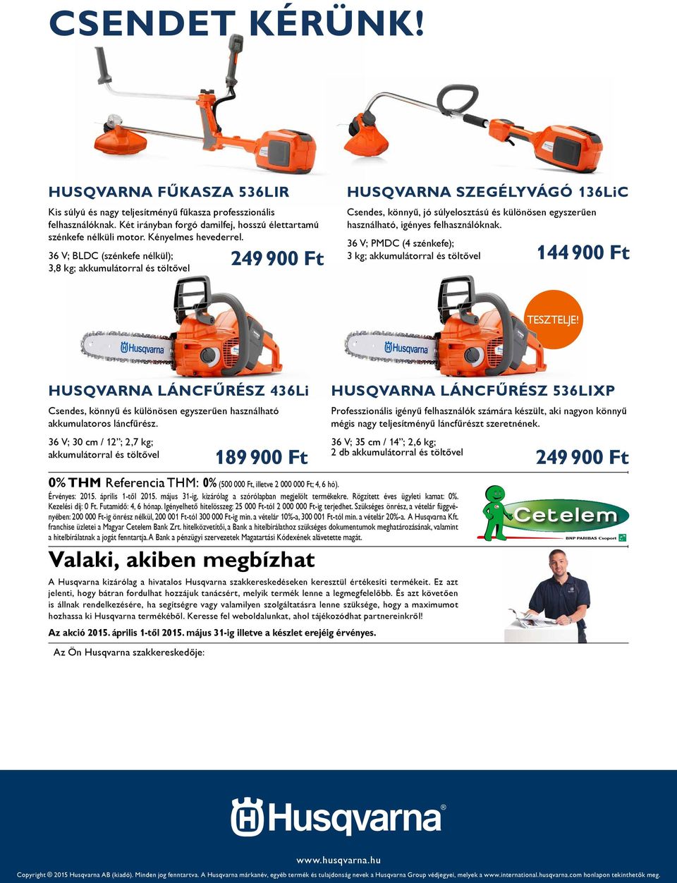 36 V; PMDC (4 szénkefe); 3 kg; akkumulátorral és töltővel 144 900 Ft TESZTELJE! LÁNCFŰRÉSZ 436Li Csendes, könnyű és különösen egyszerűen használható akkumulatoros láncfűrész.