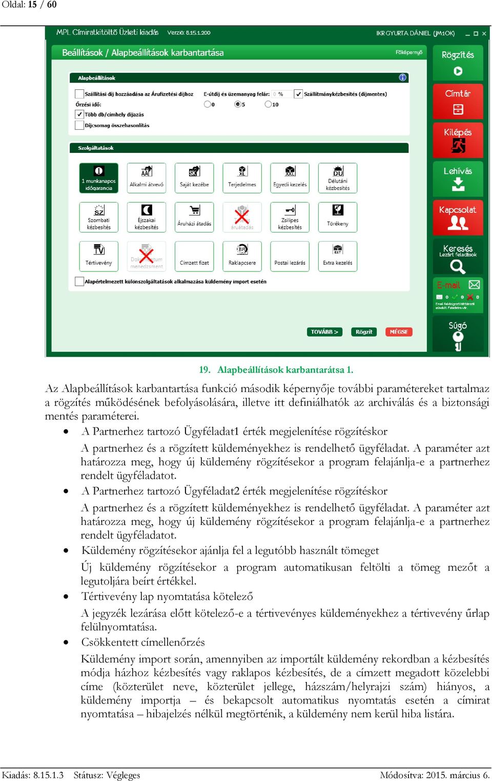 paraméterei. A Partnerhez tartozó Ügyféladat1 érték megjelenítése rögzítéskor A partnerhez és a rögzített küldeményekhez is rendelhető ügyféladat.