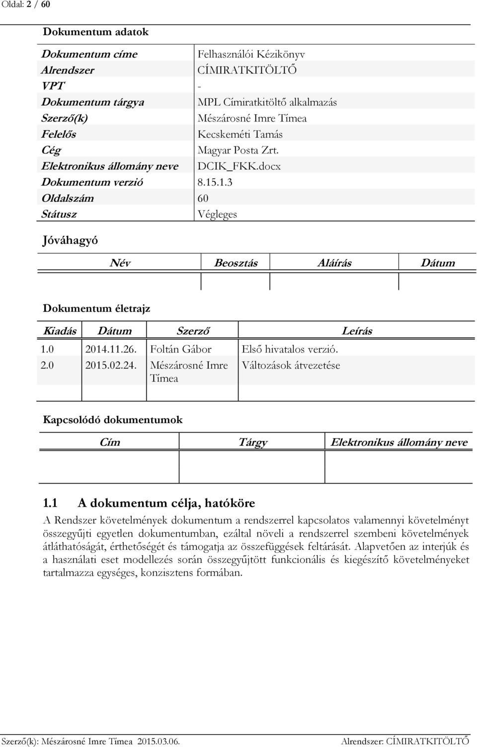 .1.3 Oldalszám 60 Státusz Végleges Jóváhagyó Név Beosztás Aláírás Dátum Dokumentum életrajz Kiadás Dátum Szerző Leírás 1.0 2014.11.26. Foltán Gábor Első hivatalos verzió. 2.0 2015.02.24.