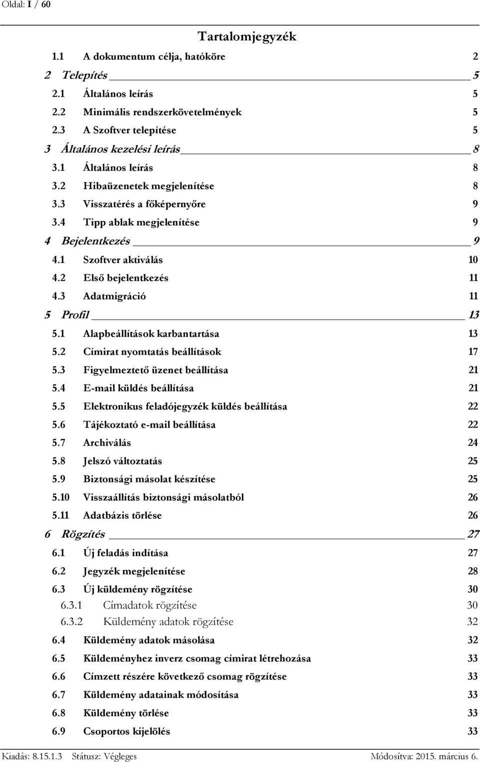 3 Adatmigráció 11 5 Profil 13 5.1 Alapbeállítások karbantartása 13 5.2 Címirat nyomtatás beállítások 17 5.3 Figyelmeztető üzenet beállítása 21 5.4 E-mail küldés beállítása 21 5.