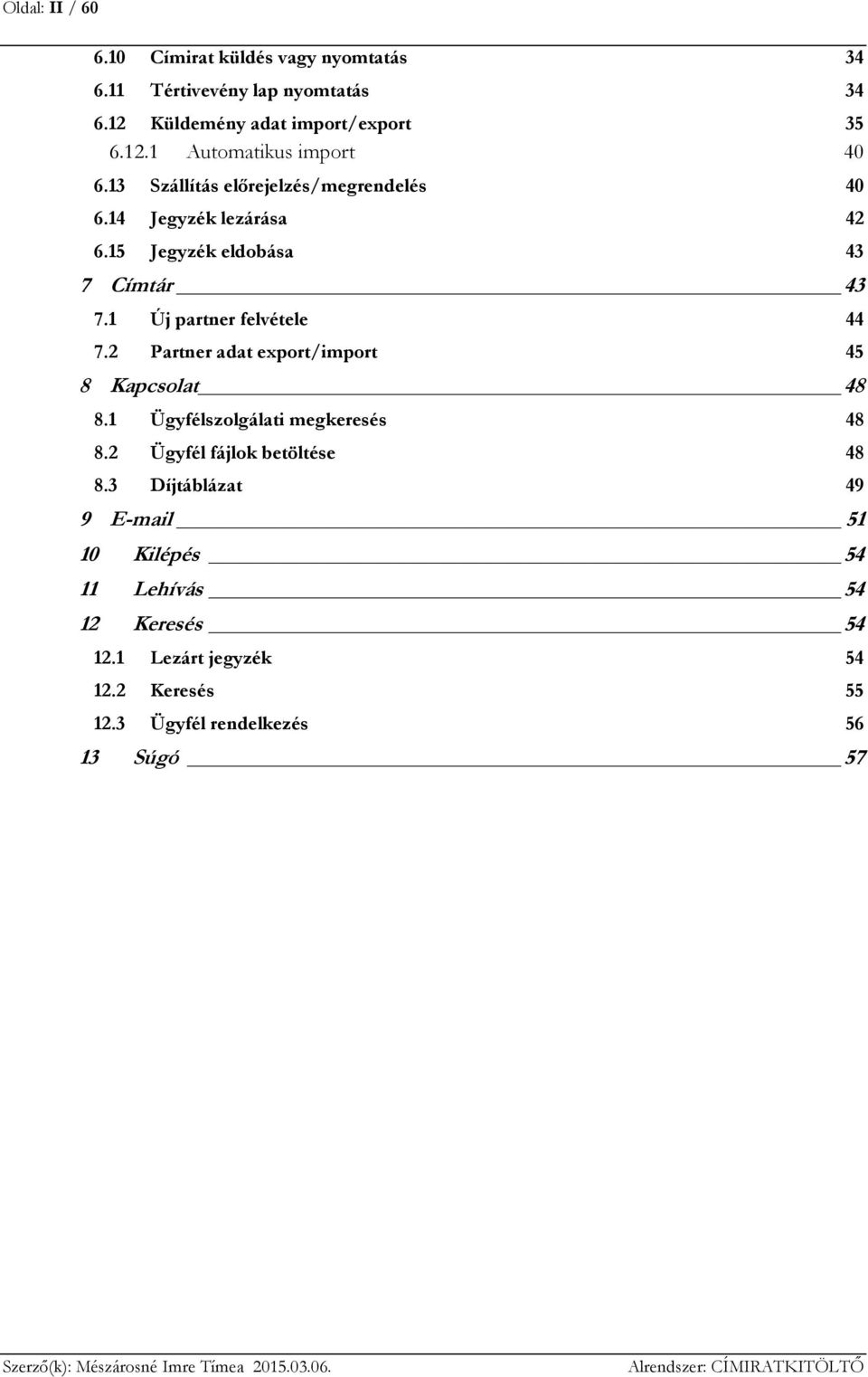 2 Partner adat export/import 45 8 Kapcsolat 48 8.1 Ügyfélszolgálati megkeresés 48 8.2 Ügyfél fájlok betöltése 48 8.