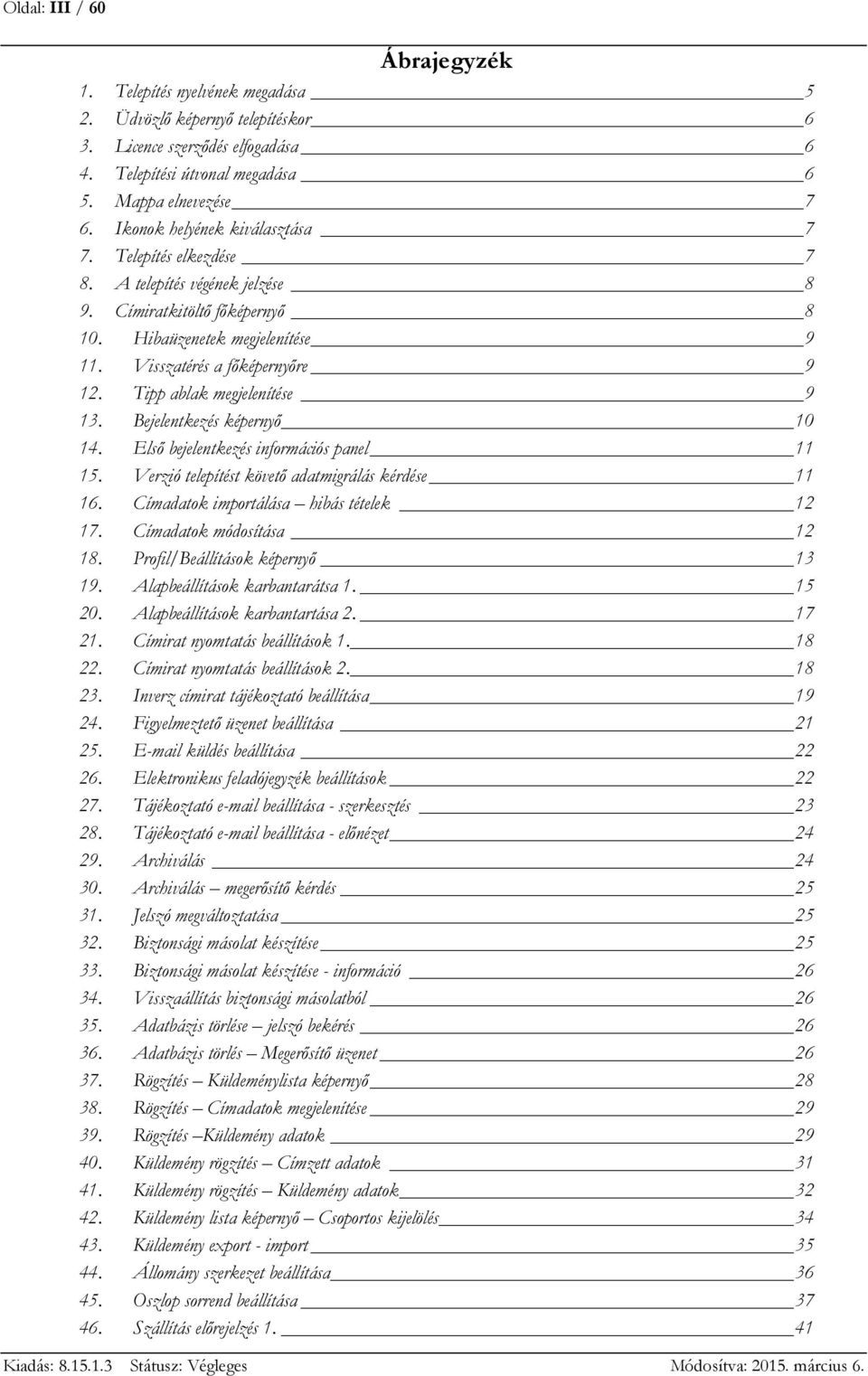 Tipp ablak megjelenítése 9 13. Bejelentkezés képernyő 10 14. Első bejelentkezés információs panel 11 15. Verzió telepítést követő adatmigrálás kérdése 11 16. Címadatok importálása hibás tételek 12 17.