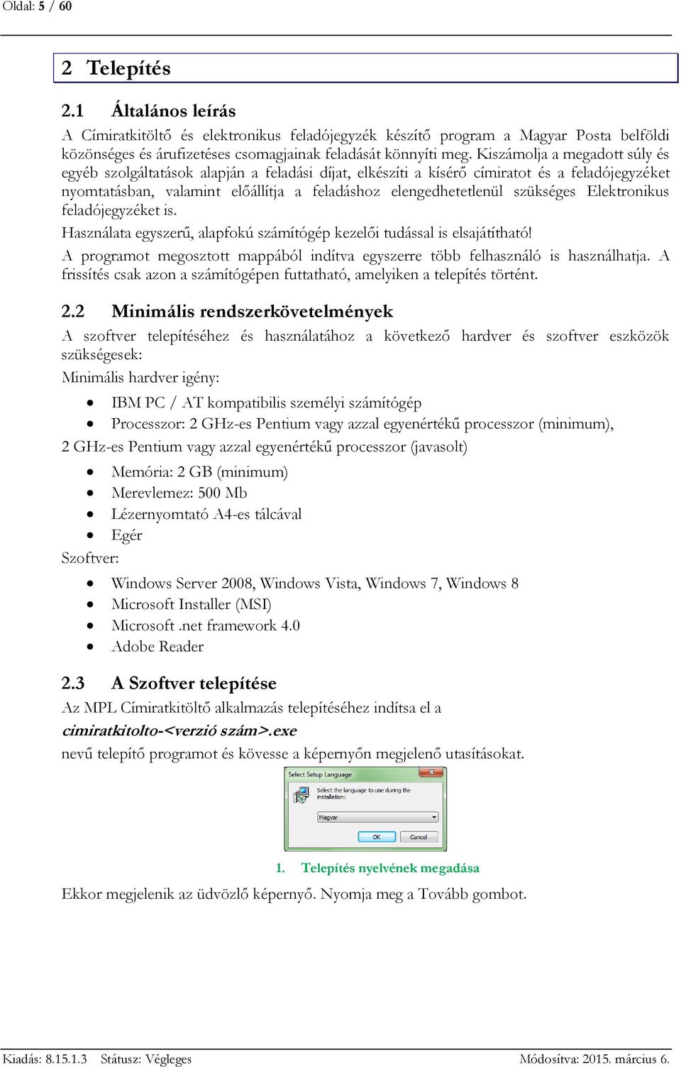 szükséges Elektronikus feladójegyzéket is. Használata egyszerű, alapfokú számítógép kezelői tudással is elsajátítható!