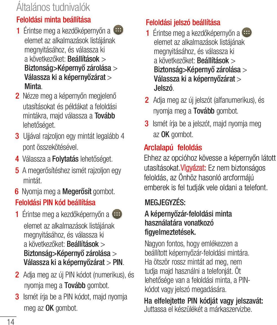 3 Ujjával rajzoljon egy mintát legalább 4 pont összekötésével. 4 Válassza a Folytatás lehetőséget. 5 A megerősítéshez ismét rajzoljon egy mintát. 6 Nyomja meg a Megerősít gombot.