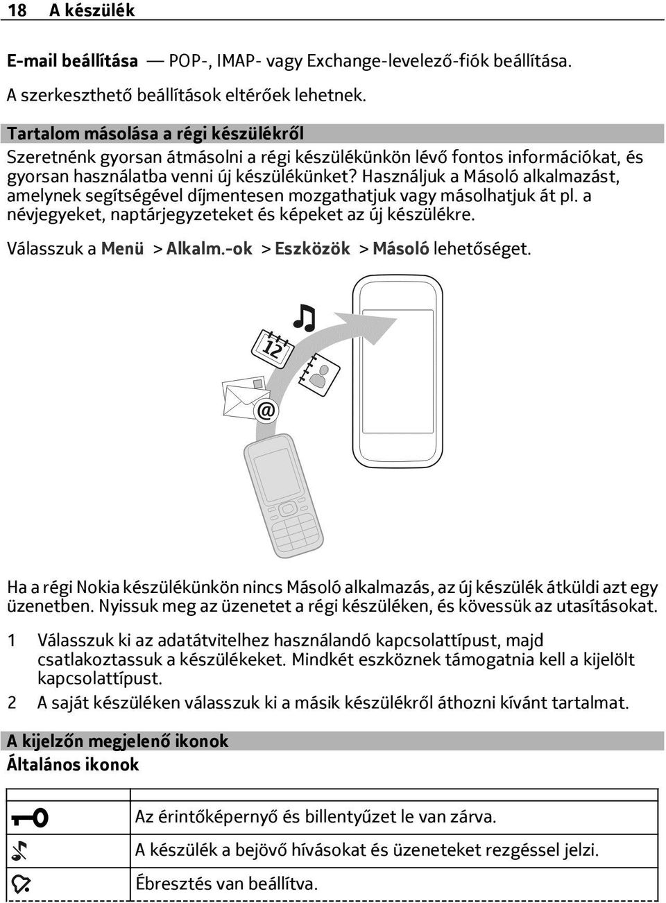 Használjuk a Másoló alkalmazást, amelynek segítségével díjmentesen mozgathatjuk vagy másolhatjuk át pl. a névjegyeket, naptárjegyzeteket és képeket az új készülékre. Válasszuk a Menü > Alkalm.