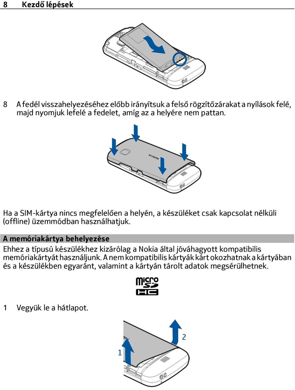 A memóriakártya behelyezése Ehhez a típusú készülékhez kizárólag a Nokia által jóváhagyott kompatibilis memóriakártyát használjunk.