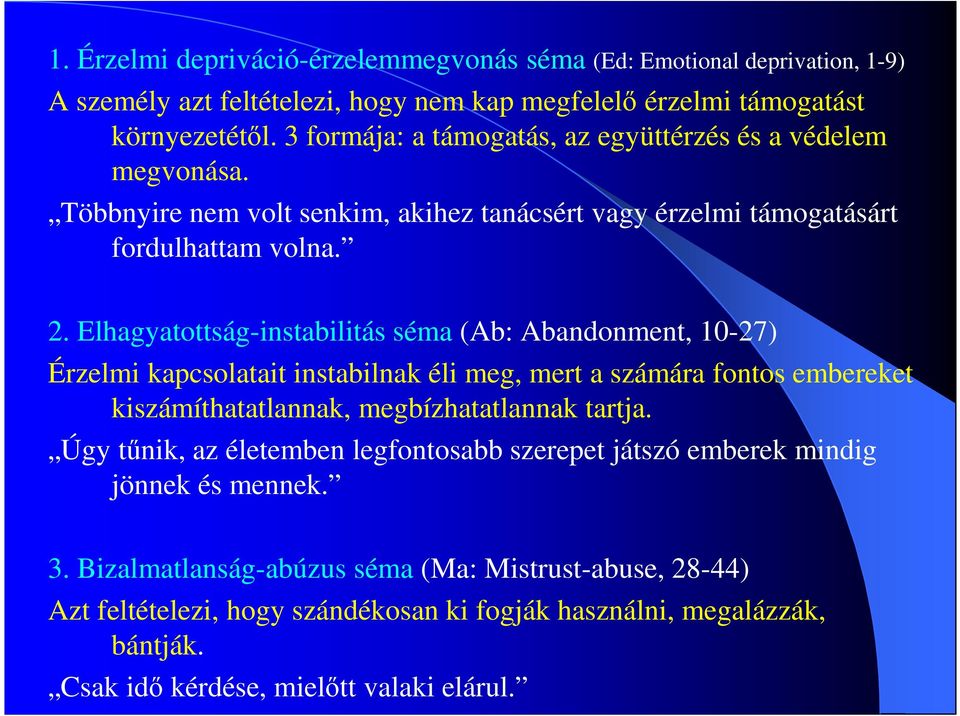 Elhagyatottság-instabilitás séma (Ab: Abandonment, 10-27) Érzelmi kapcsolatait instabilnak éli meg, mert a számára fontos embereket kiszámíthatatlannak, megbízhatatlannak tartja.