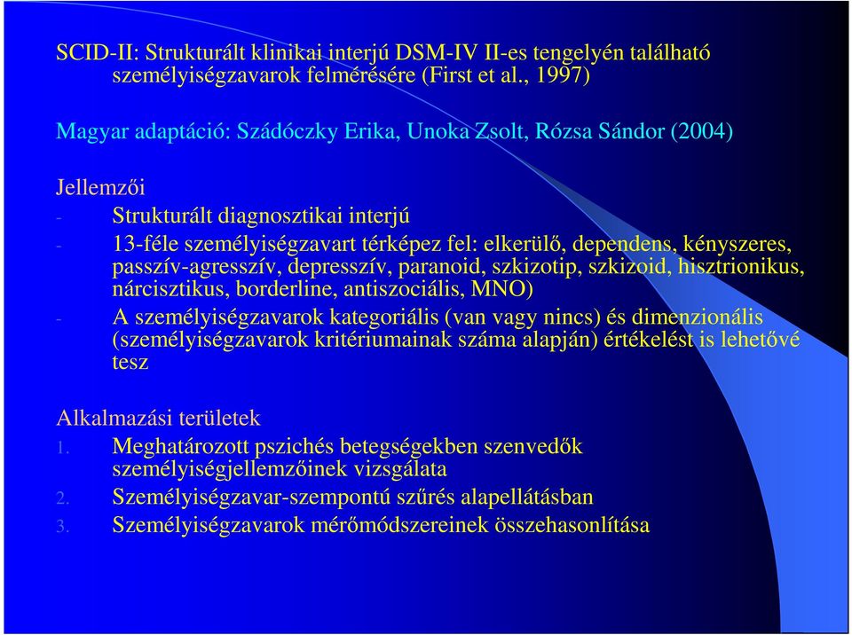 passzív-agresszív, depresszív, paranoid, szkizotip, szkizoid, hisztrionikus, nárcisztikus, borderline, antiszociális, MNO) - A személyiségzavarok kategoriális (van vagy nincs) és dimenzionális