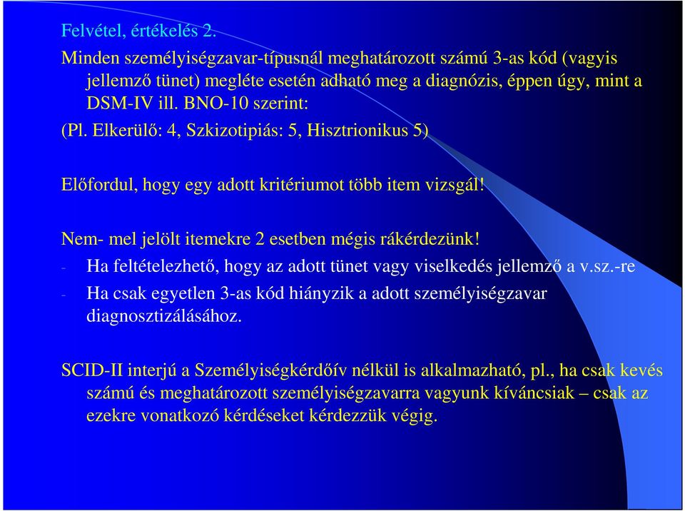 - Ha feltételezhetı, hogy az adott tünet vagy viselkedés jellemzı a v.sz.-re - Ha csak egyetlen 3-as kód hiányzik a adott személyiségzavar diagnosztizálásához.