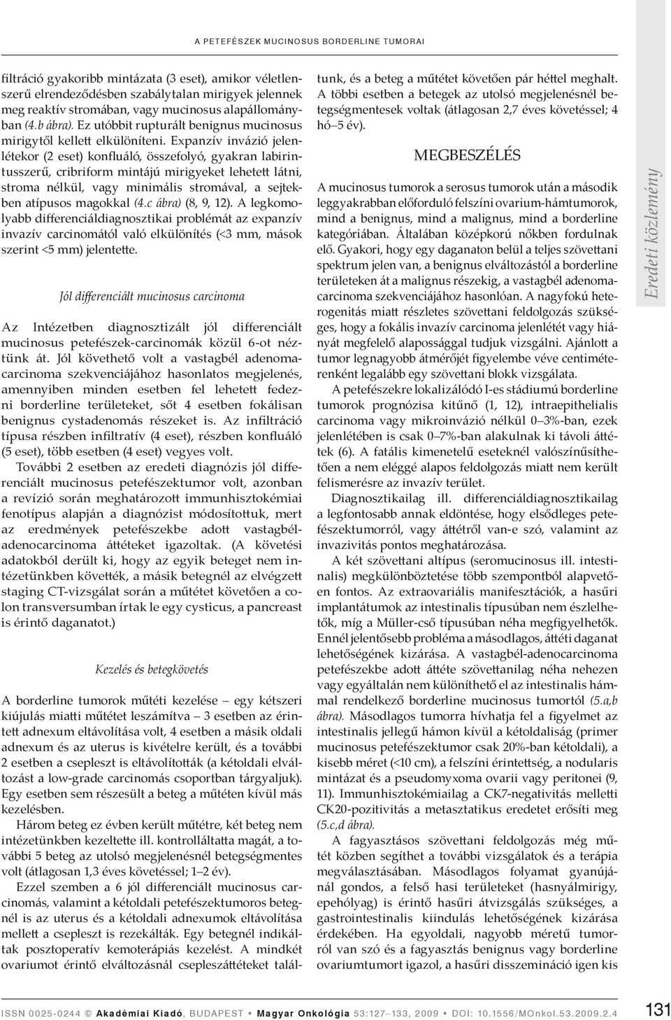 Expanzív invázió jelenlétekor (2 eset) konfluáló, összefolyó, gyakran labirintusszerű, cribriform mintájú mirigyeket lehete látni, stroma nélkül, vagy minimális stromával, a sejtekben atípusos