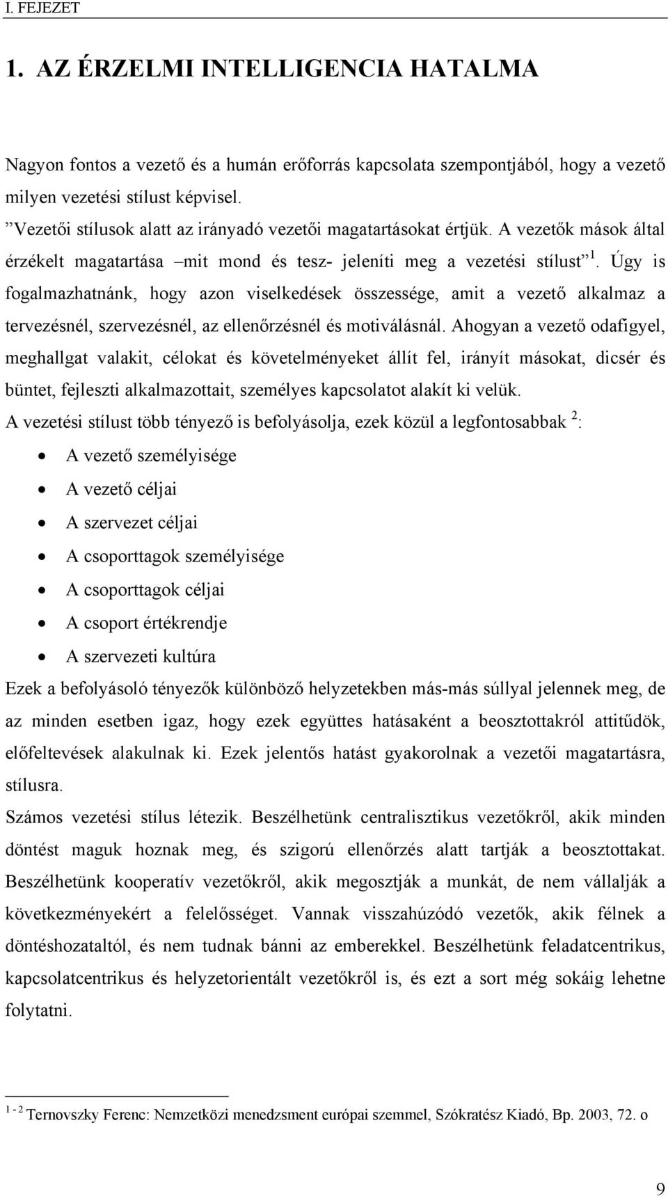 Úgy is fogalmazhatnánk, hogy azon viselkedések összessége, amit a vezető alkalmaz a tervezésnél, szervezésnél, az ellenőrzésnél és motiválásnál.