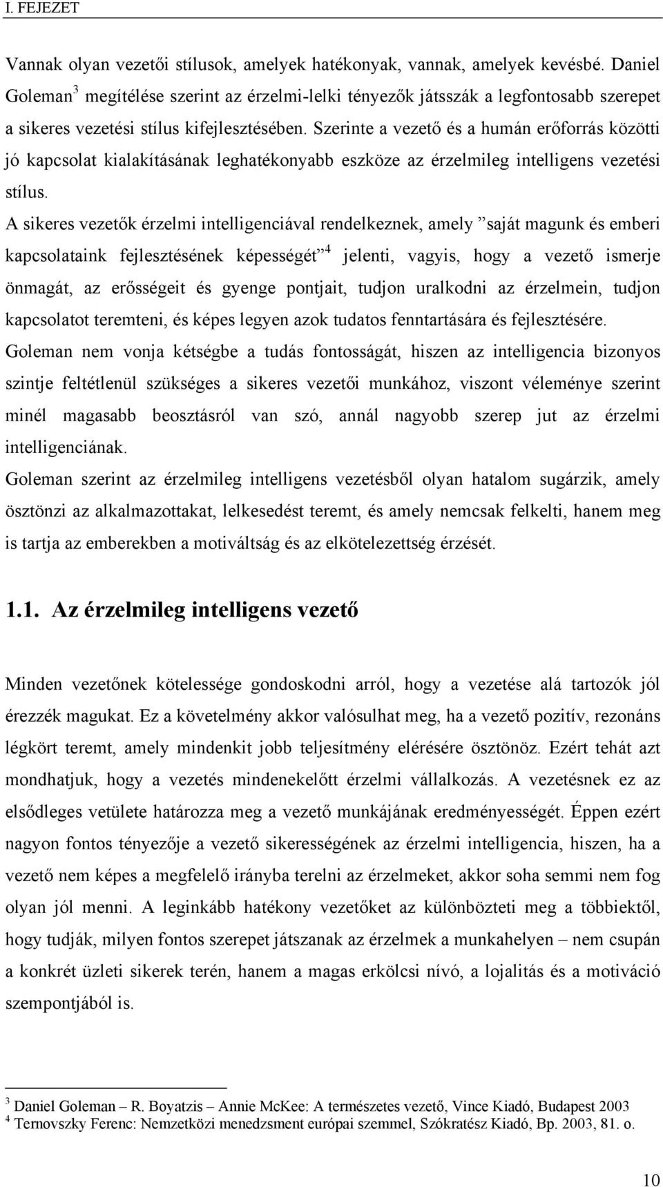 Szerinte a vezető és a humán erőforrás közötti jó kapcsolat kialakításának leghatékonyabb eszköze az érzelmileg intelligens vezetési stílus.