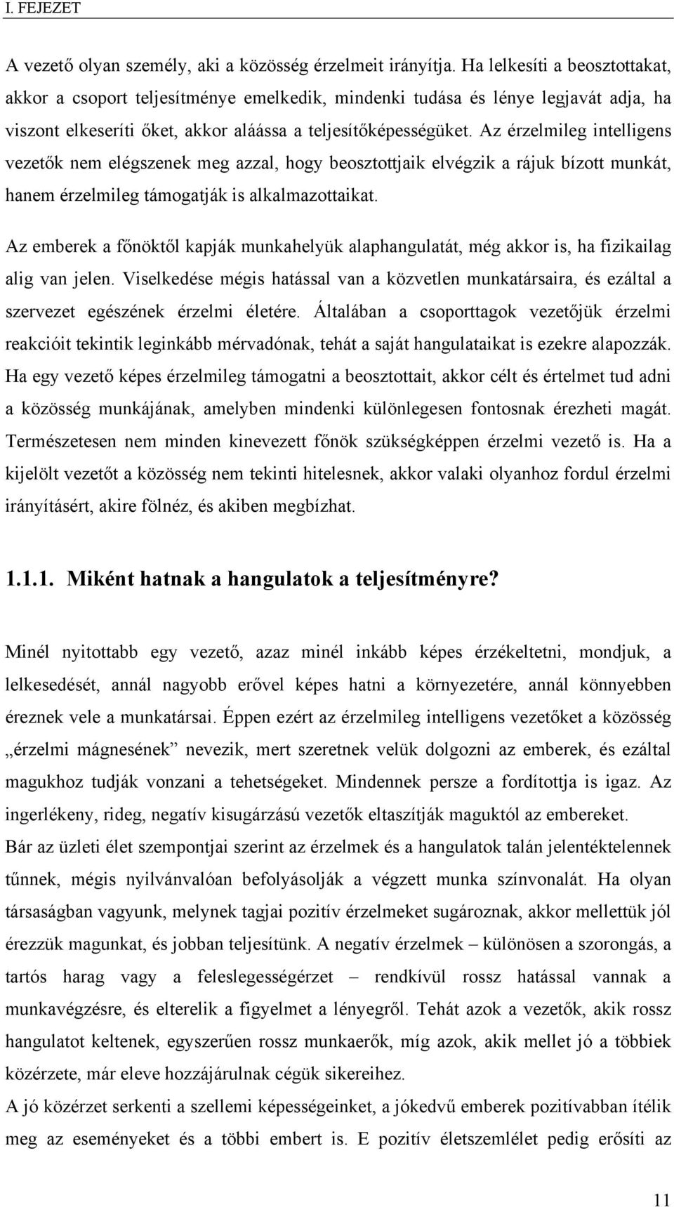 Az érzelmileg intelligens vezetők nem elégszenek meg azzal, hogy beosztottjaik elvégzik a rájuk bízott munkát, hanem érzelmileg támogatják is alkalmazottaikat.