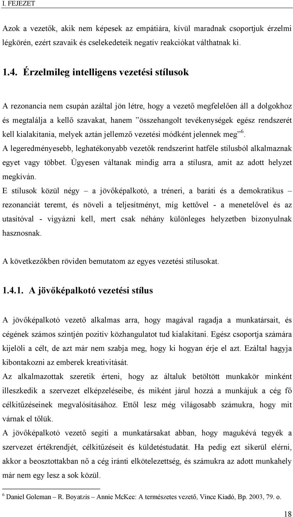 rendszerét kell kialakítania, melyek aztán jellemző vezetési módként jelennek meg 6. A legeredményesebb, leghatékonyabb vezetők rendszerint hatféle stílusból alkalmaznak egyet vagy többet.