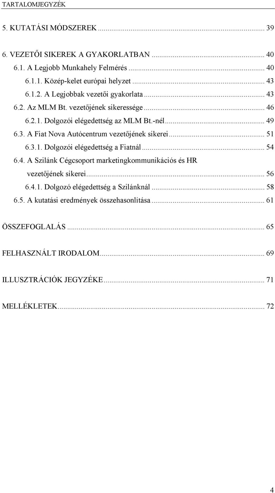 .. 51 6.3.1. Dolgozói elégedettség a Fiatnál... 54 6.4. A Szilánk Cégcsoport marketingkommunikációs és HR vezetőjének sikerei... 56 6.4.1. Dolgozó elégedettség a Szilánknál.