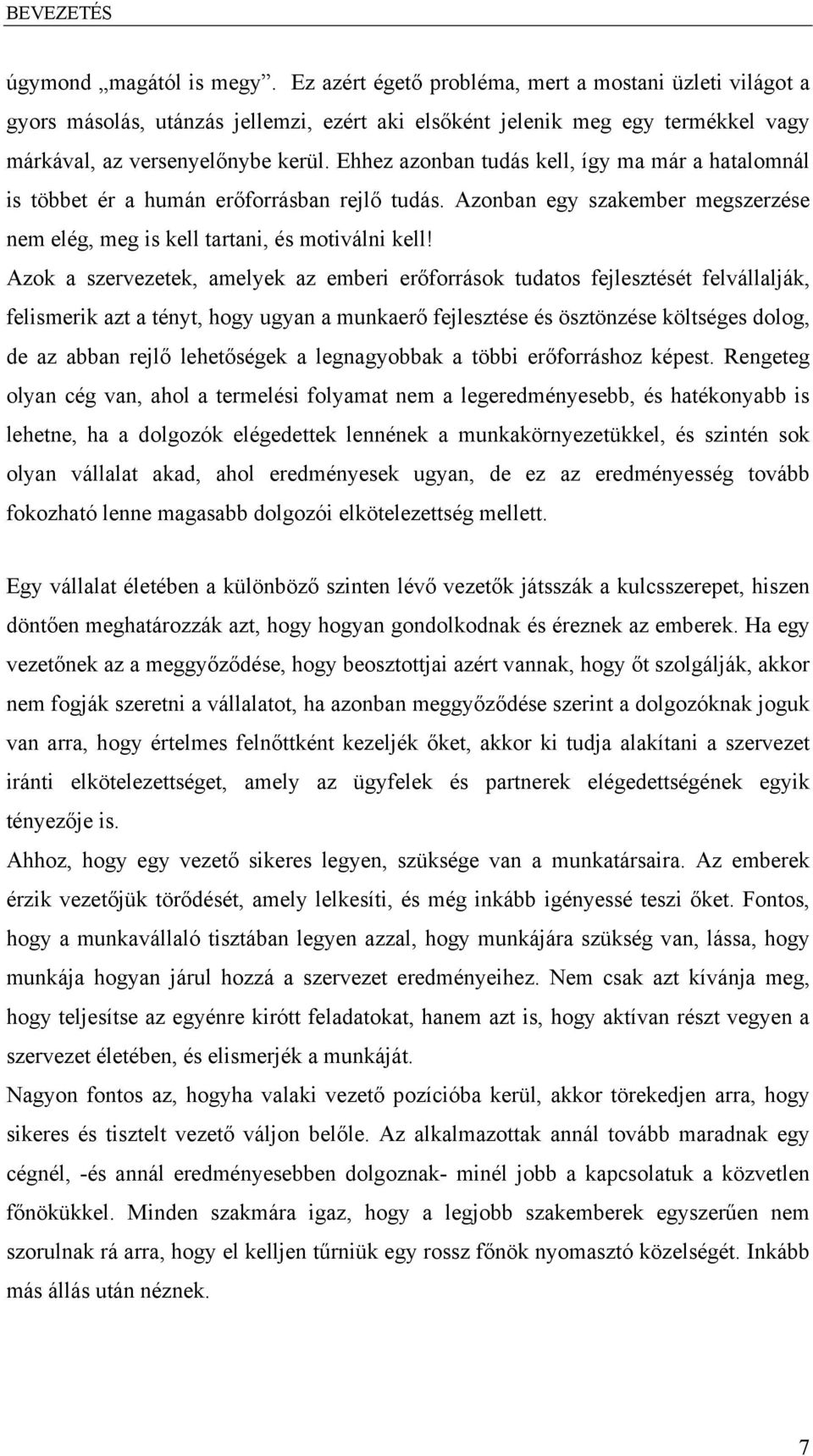 Ehhez azonban tudás kell, így ma már a hatalomnál is többet ér a humán erőforrásban rejlő tudás. Azonban egy szakember megszerzése nem elég, meg is kell tartani, és motiválni kell!