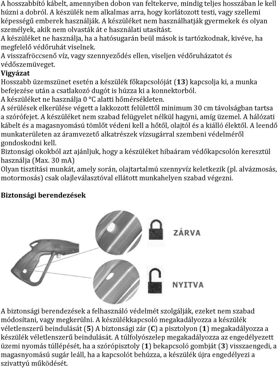 A készüléket ne használja, ha a hatósugarán beül mások is tartózkodnak, kivéve, ha megfelelő védőruhát viselnek.