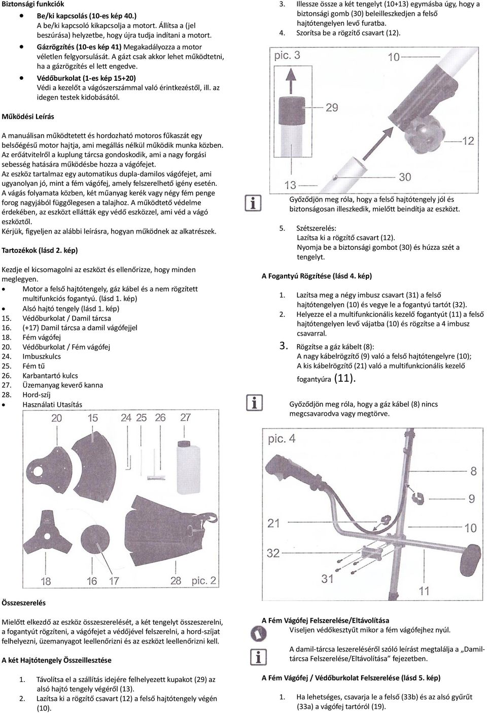 Védőburkolat (1-es kép 15+20) Védi a kezelőt a vágószerszámmal való érintkezéstől, ill. az idegen testek kidobásától. 3.