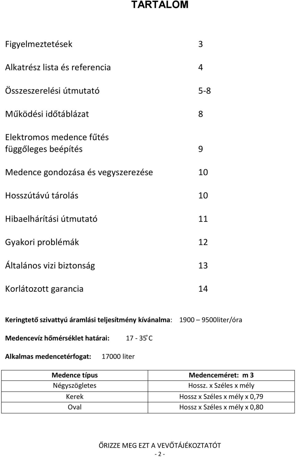 Korlátozott garancia 14 Keringtető szivattyú áramlási teljesítmény kívánalma: 1900 9500liter/óra Medencevíz hőmérséklet határai: 17-35 C Alkalmas